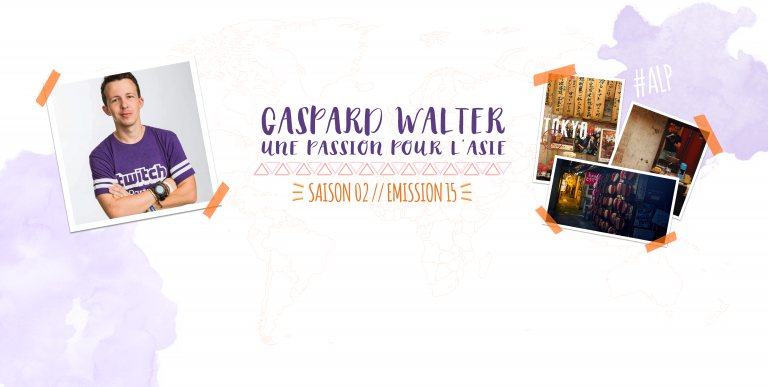 Allo La Planète – Gaspard Walter, une passion pour l’Asie